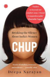 Chup: Breaking the Silence About India’s Women by Deepa Narayan